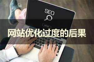 網(wǎng)站優(yōu)化過度會產生什么后果呢？